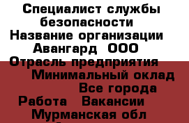 Специалист службы безопасности › Название организации ­ Авангард, ООО › Отрасль предприятия ­ BTL › Минимальный оклад ­ 50 000 - Все города Работа » Вакансии   . Мурманская обл.,Апатиты г.